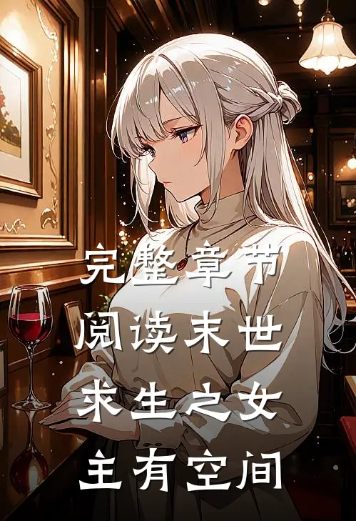 完整章节阅读末世求生之女主有空间