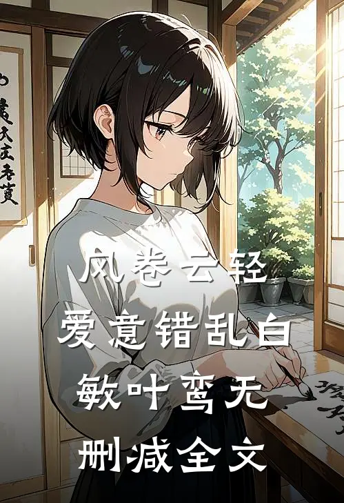风卷云轻，爱意错乱白敏叶鸾无删减全文