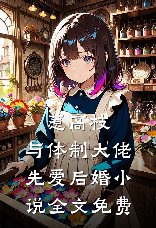 惹高枝：与体制大佬先爱后婚小说全文免费