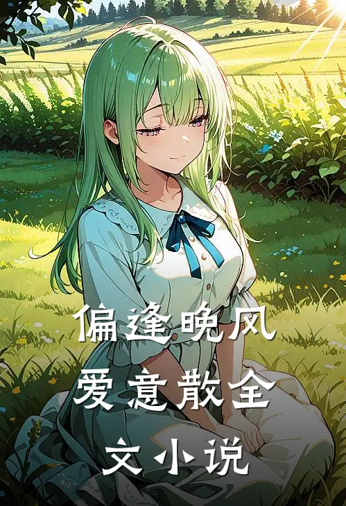 偏逢晚风爱意散全文小说