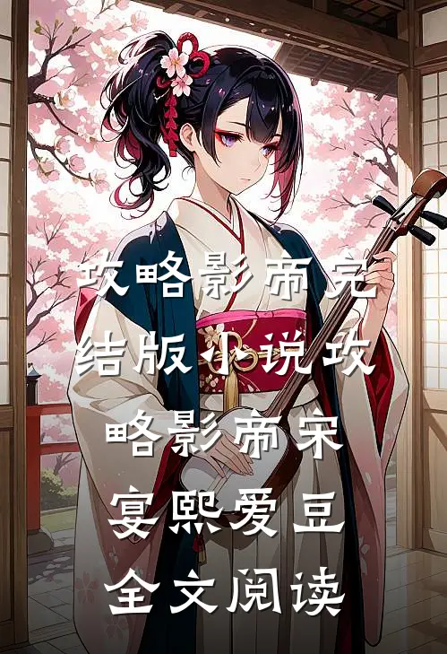 攻略影帝完结版小说_攻略影帝宋宴熙爱豆全文阅读
