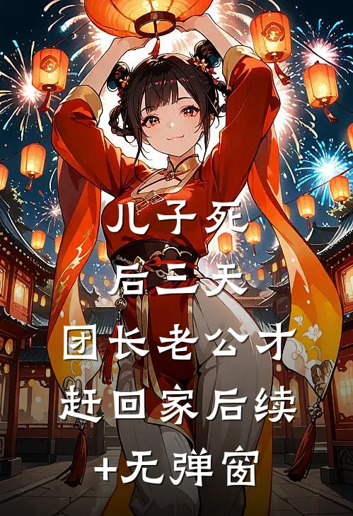 儿子死后三天，团长老公才赶回家后续+无弹窗