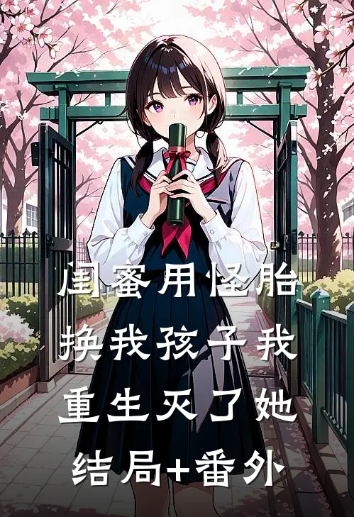 闺蜜用怪胎换我孩子我重生灭了她结局+番外