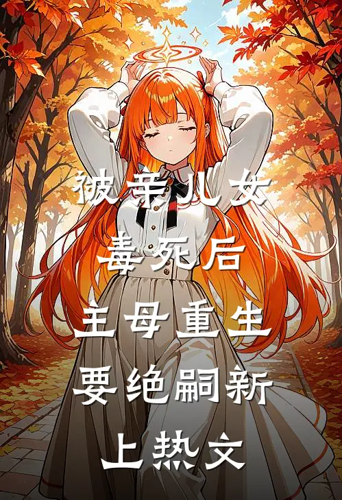 被亲儿女毒死后，主母重生要绝嗣新上热文
