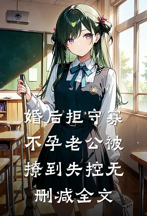 婚后拒守寡，不孕老公被撩到失控无删减全文