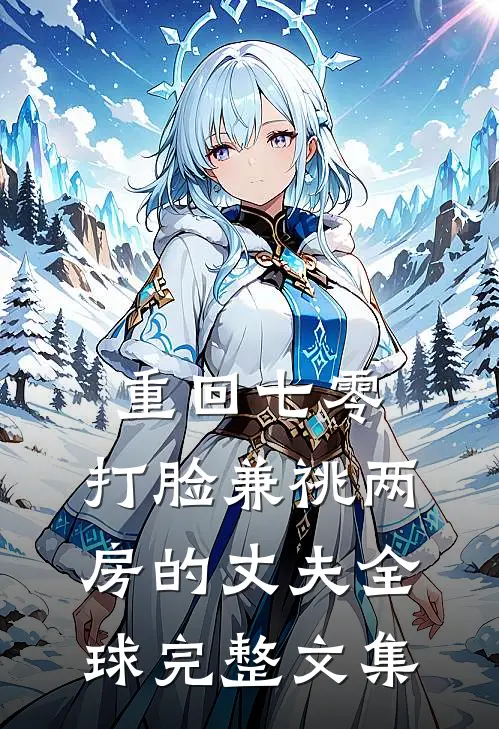 重回七零，打脸兼祧两房的丈夫全球完整文集