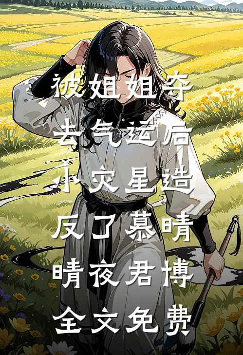 被姐姐夺去气运后，小灾星造反了慕晴晴夜君博全文免费