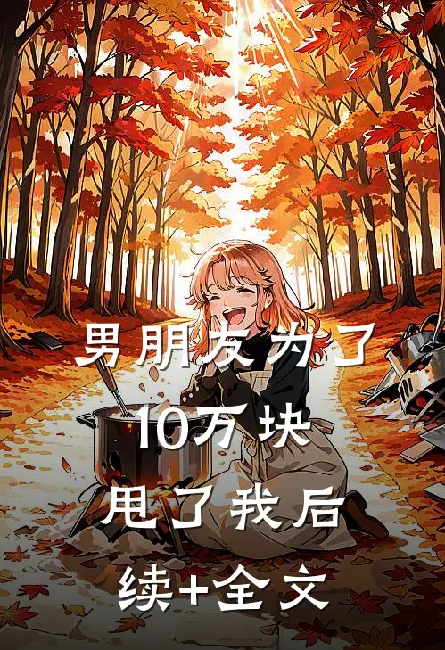 男朋友为了10万块甩了我后续+全文