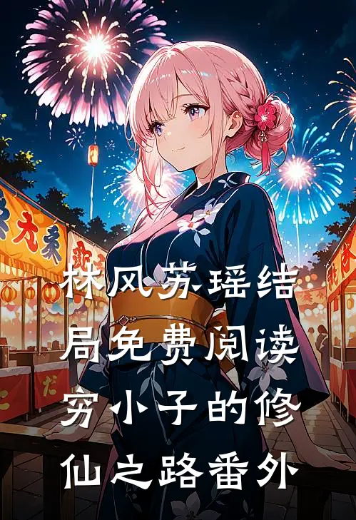 林风苏瑶结局免费阅读穷小子的修仙之路番外