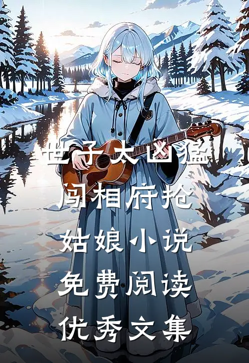 世子太凶猛闯相府抢姑娘小说免费阅读优秀文集