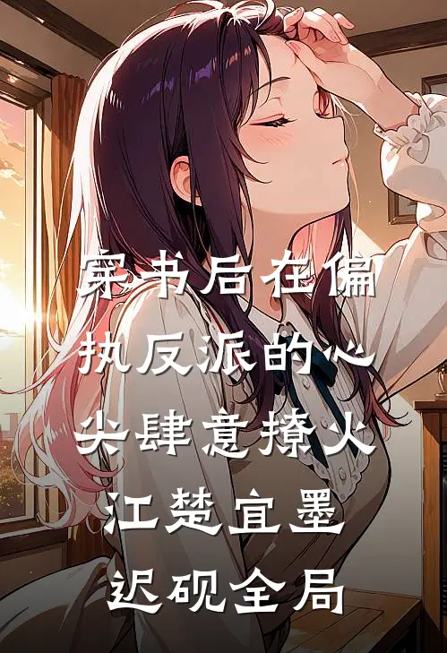穿书后在偏执反派的心尖肆意撩火江楚宜墨迟砚全局