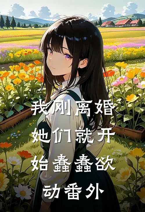 我刚离婚，她们就开始蠢蠢欲动番外