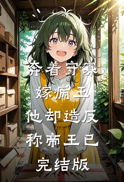 奔着守寡嫁病王，他却造反称帝王已完结版