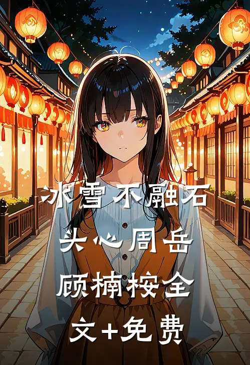 冰雪不融石头心周岳顾楠桉全文+免费