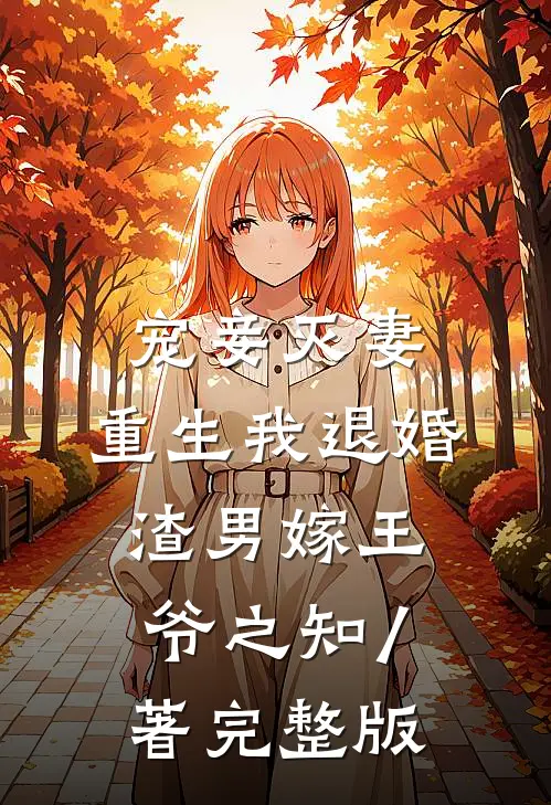 宠妾灭妻,重生我退婚渣男嫁王爷 之知 / 著完整版