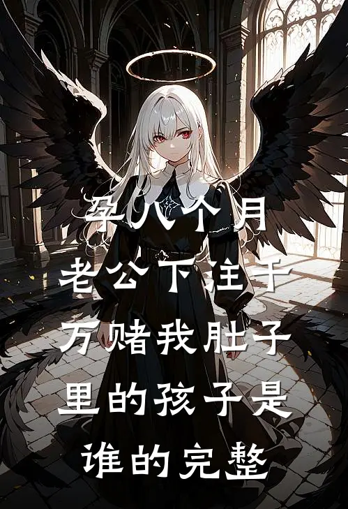 孕八个月，老公下注千万赌我肚子里的孩子是谁的完整