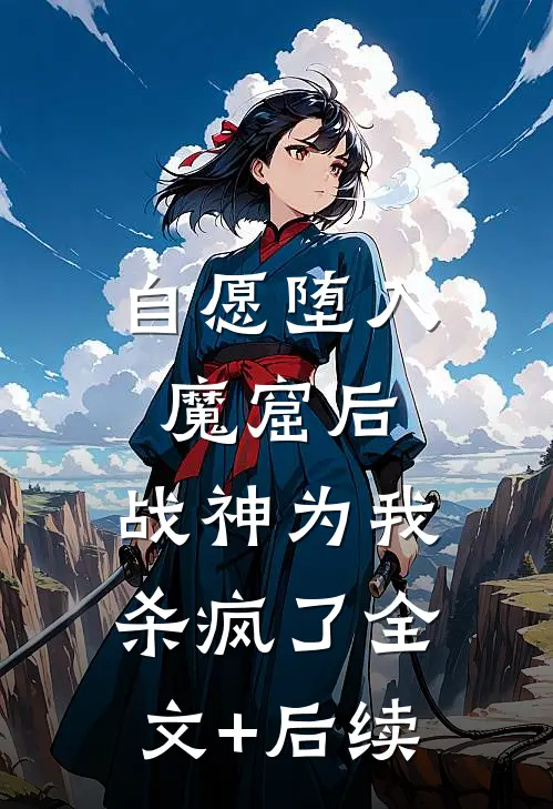 自愿堕入魔窟后，战神为我杀疯了全文+后续