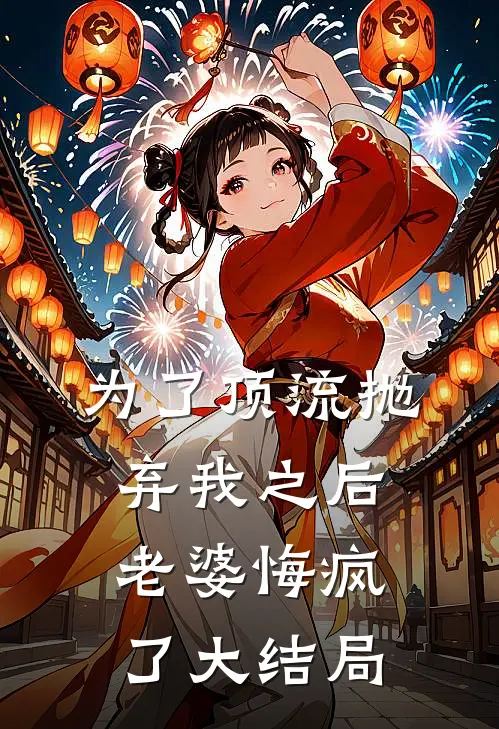 为了顶流抛弃我之后，老婆悔疯了大结局