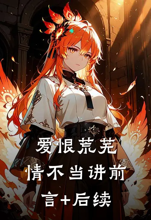爱恨荒芜，情不当讲前言+后续
