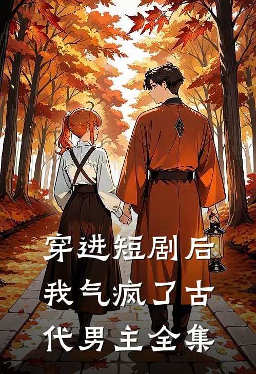 穿进短剧后，我气疯了古代男主 全集