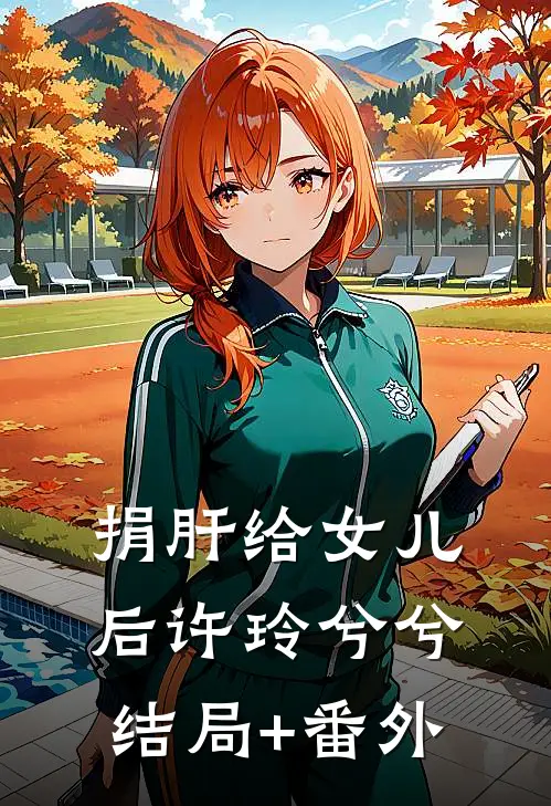 捐肝给女儿后许玲兮兮结局+番外