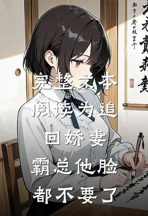 完整文本阅读为追回娇妻，霸总他脸都不要了