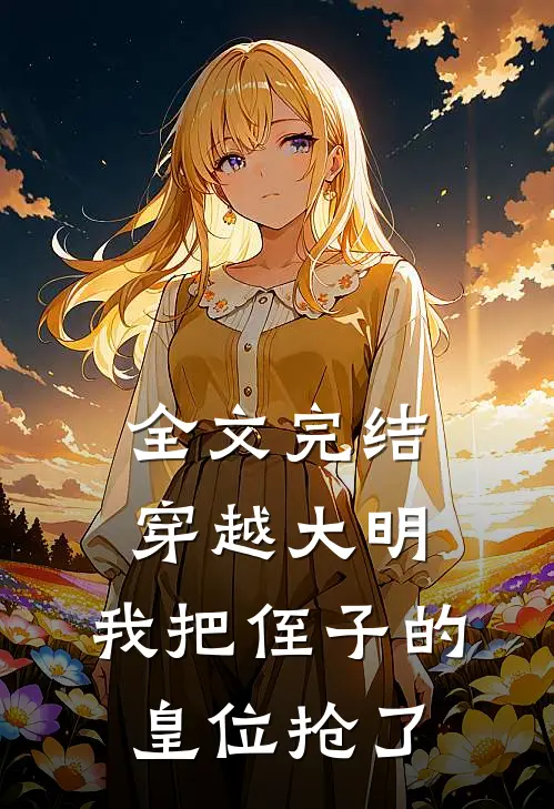 全文完结穿越大明,我把侄子的皇位抢了免费阅读