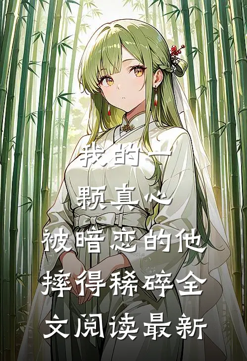 我的一颗真心，被暗恋的他摔得稀碎全文阅读最新
