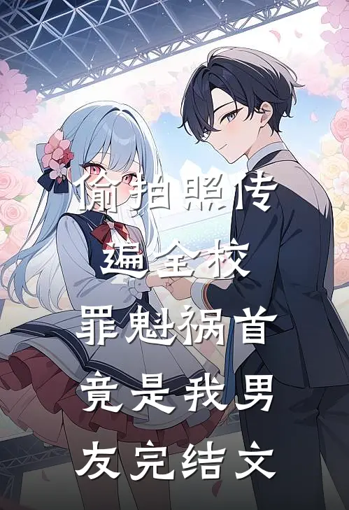 偷拍照传遍全校，罪魁祸首竟是我男友完结文