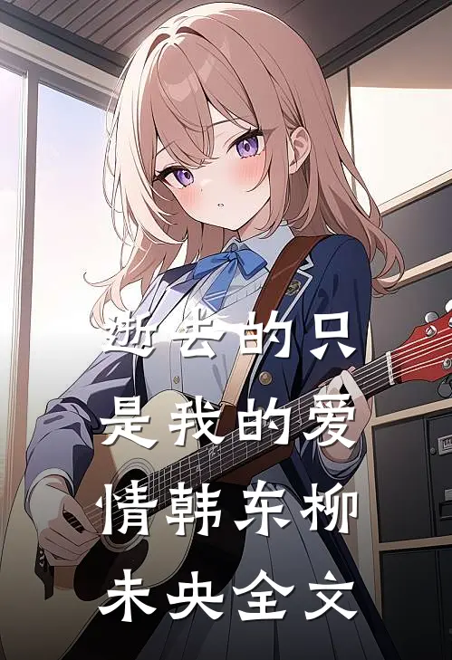 逝去的只是我的爱情韩东柳未央全文