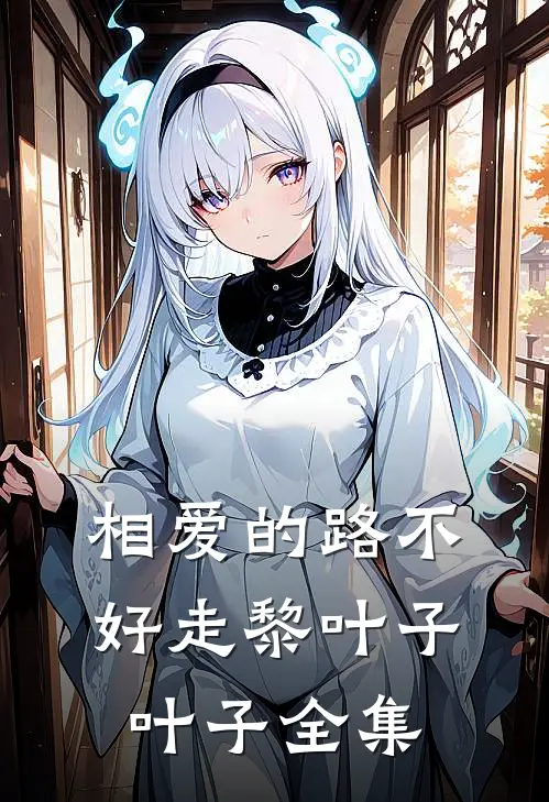 相爱的路不好走黎叶子叶子 全集