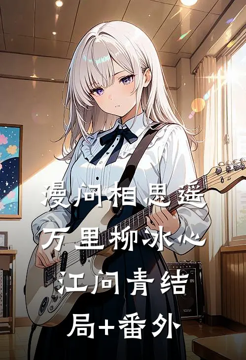 漫问相思遥万里柳冰心江问青结局+番外
