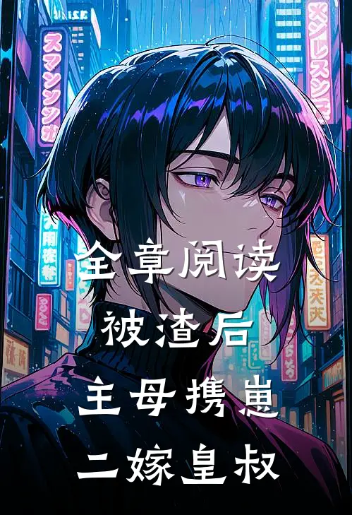 全章阅读被渣后，主母携崽二嫁皇叔