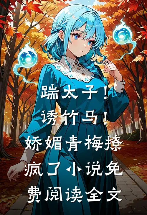 踹太子！诱竹马！娇媚青梅撩疯了小说免费阅读全文