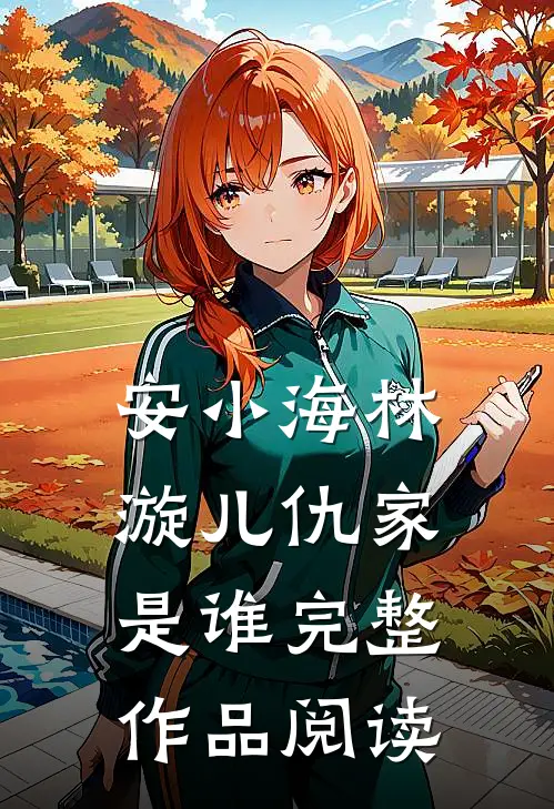 安小海林漩儿仇家是谁完整作品阅读