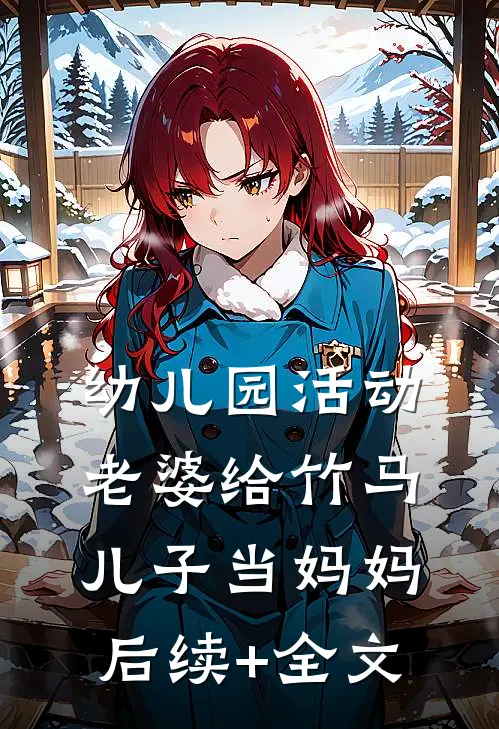 幼儿园活动，老婆给竹马儿子当妈妈后续+全文
