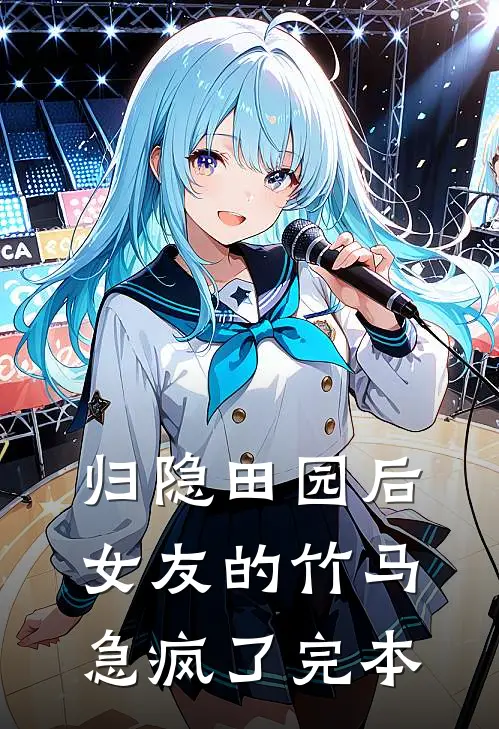 归隐田园后，女友的竹马急疯了完本