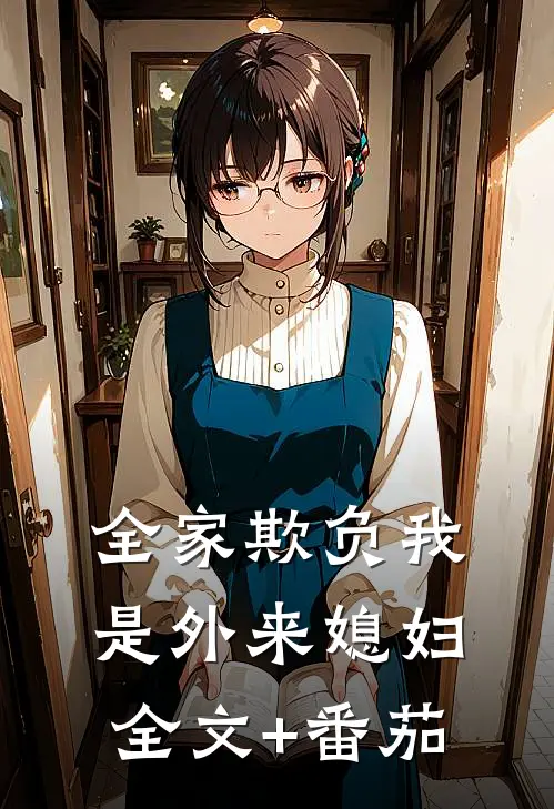 全家欺负我是外来媳妇全文+番茄