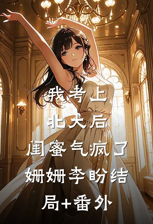 我考上北大后，闺蜜气疯了姗姗李盼结局+番外