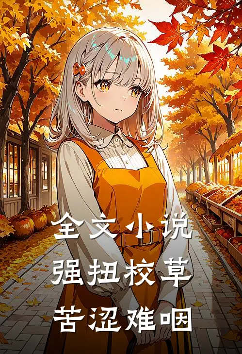 全文小说强扭校草苦涩难咽