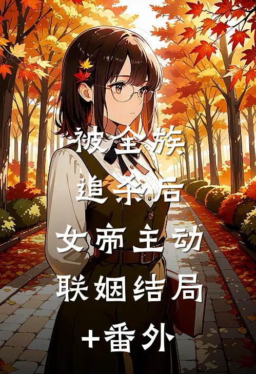 被全族追杀后，女帝主动联姻结局+番外