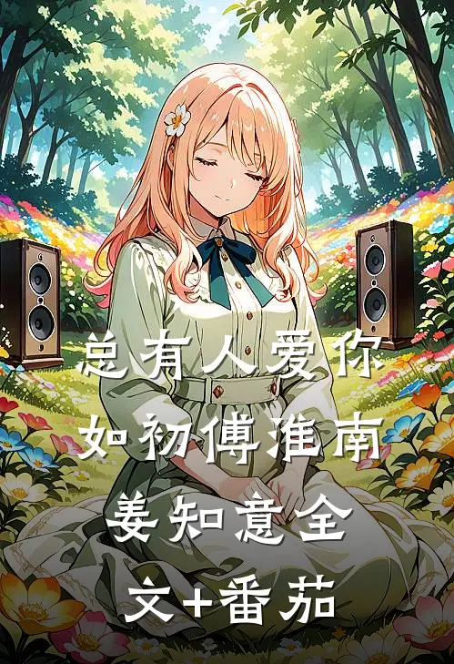 总有人爱你如初傅淮南姜知意全文+番茄