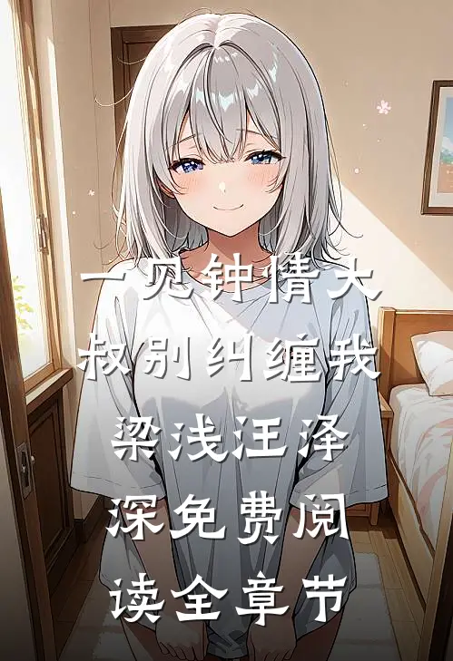 一见钟情大叔别纠缠我梁浅汪泽深免费阅读全章节