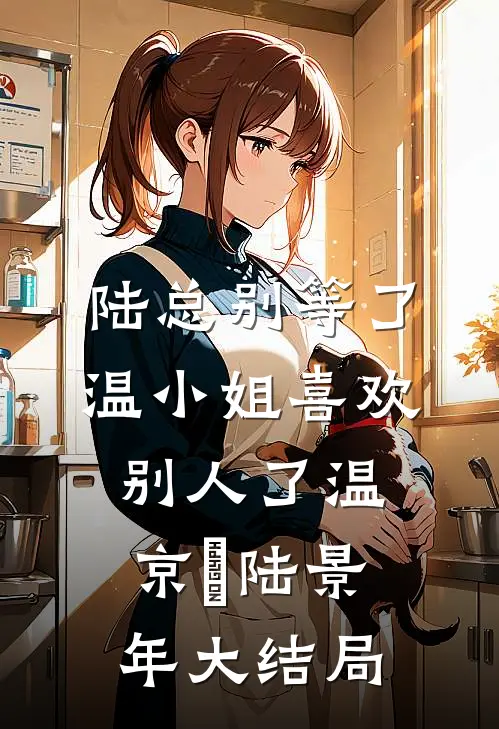 陆总别等了，温小姐喜欢别人了温京玥陆景年大结局