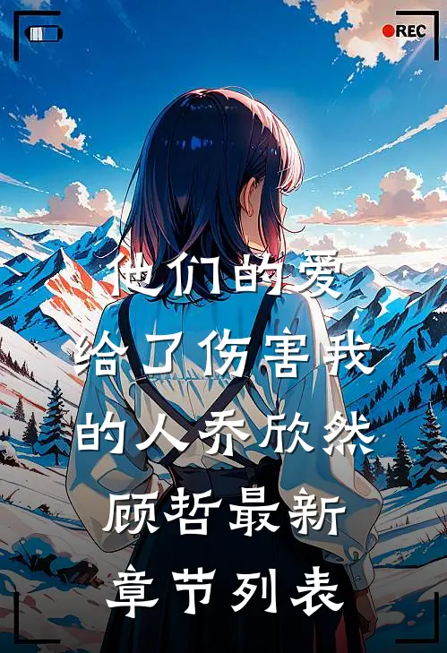 他们的爱，给了伤害我的人乔欣然顾哲最新章节列表