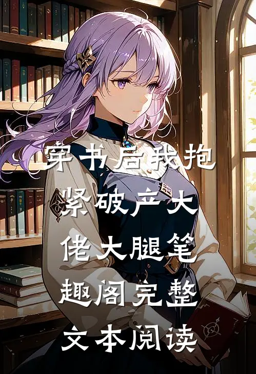 穿书后我抱紧破产大佬大腿笔趣阁完整文本阅读