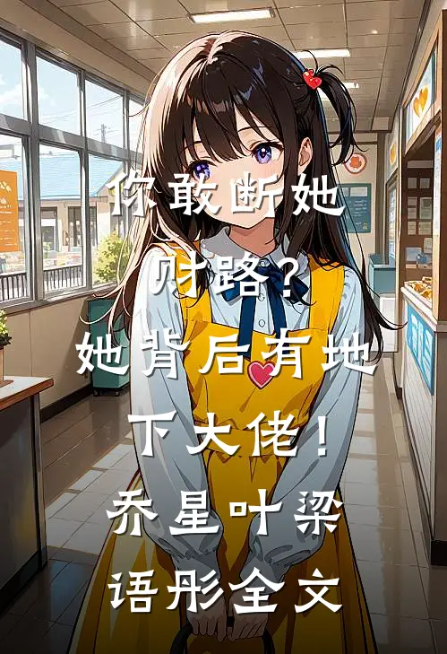 你敢断她财路？她背后有地下大佬！乔星叶梁语彤全文