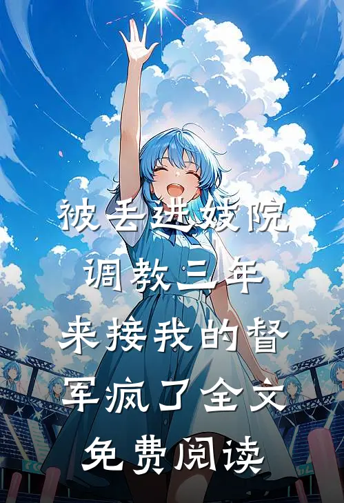 被丢进妓院调教三年，来接我的督军疯了全文免费阅读