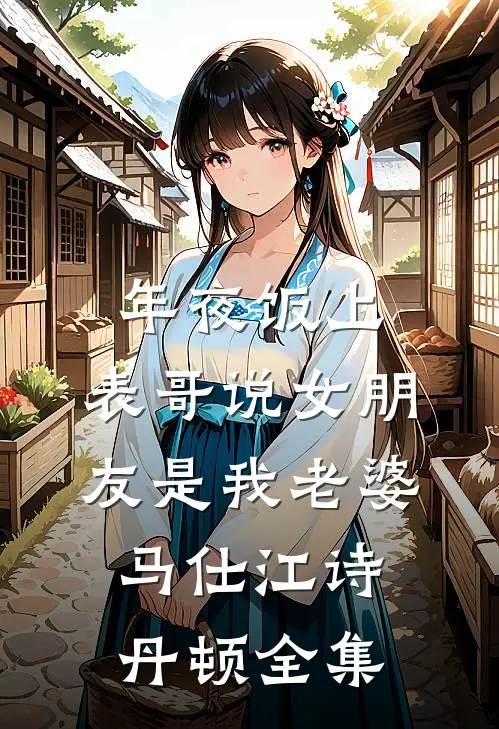 年夜饭上，表哥说女朋友是我老婆马仕江诗丹顿 全集