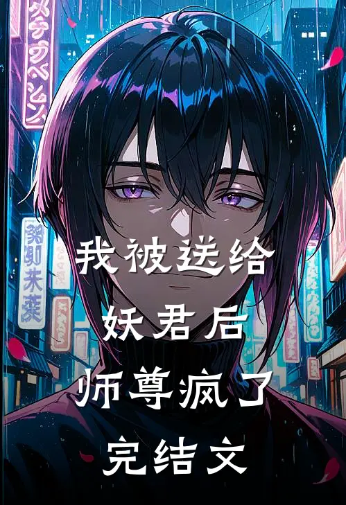 我被送给妖君后，师尊疯了完结文